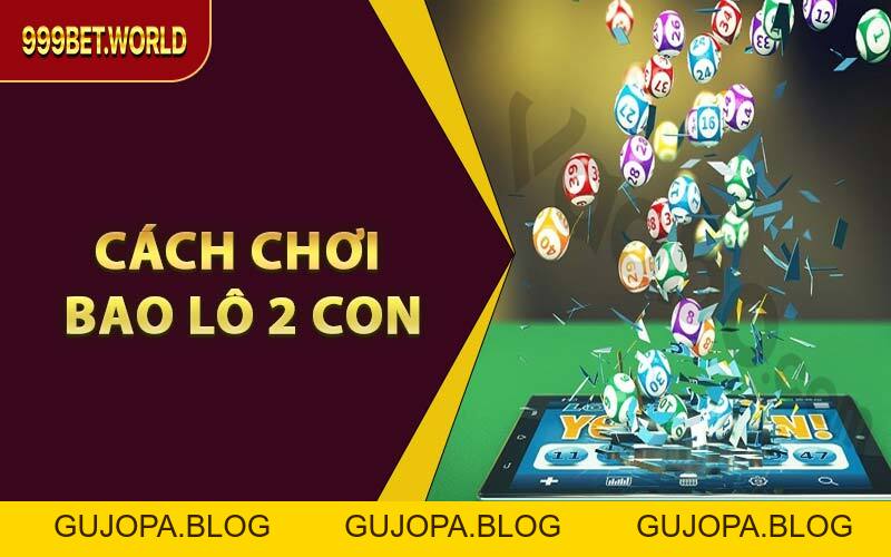 Cách Chơi Bao Lô 2 Con – Kỹ Thuật & Kinh Nghiệm Cần Biết - GUJOPA