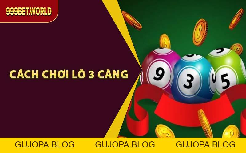 Cách Chơi Lô 3 Càng Ăn Tiền Lớn Tại 999BET – Đừng Bỏ Lỡ! - GUJOPA