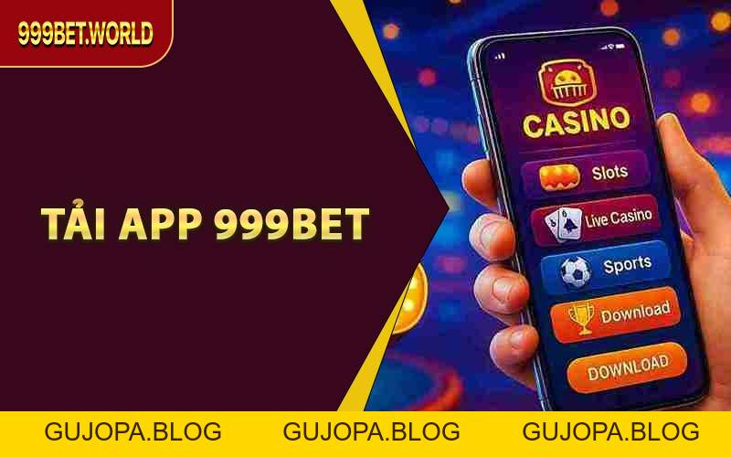 Tải App 999BET - Cá Cược Được Mượt Mà Trên Mọi Thiết Bị - GUJOPA