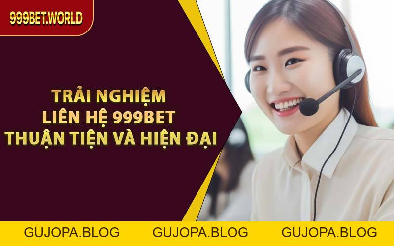 Liên Hệ 999BET – Hỗ Trợ Mọi Vấn Đề Cá Cược Nhanh Nhất - GUJOPA